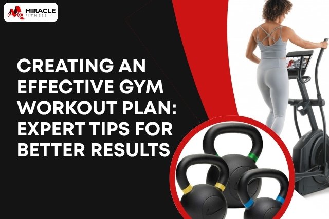 Creating an Effective Gym Workout Plan: Expert Tips for Better Results