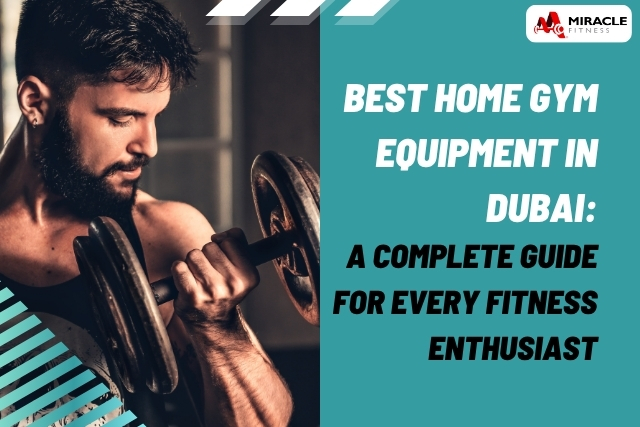 Best Home Gym Equipment in Dubai: A Complete Guide for Every Fitness Enthusiast