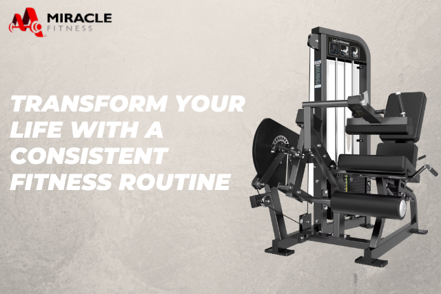 Transform Your Life with a Consistent Fitness Routine