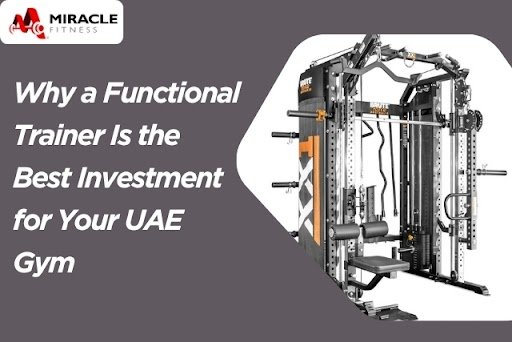 Why a Functional Trainer Is the Best Investment for Your UAE Gym