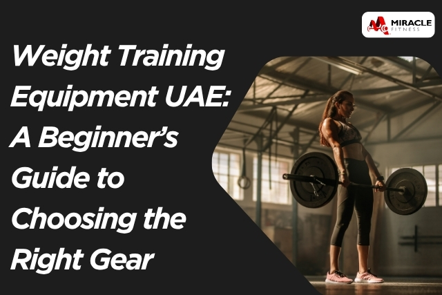 Weight Training Equipment UAE: A Beginner's Guide to Choosing the Right Gear